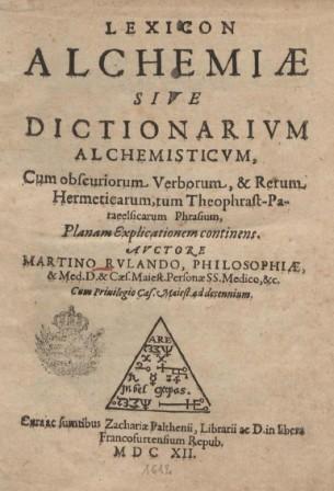 , ; Ruland, Martin: Lexicon Alchemiae sive Dictionarium alchemisticum.  ,   