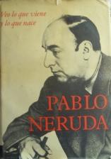 Neruda, Pablo: Veo lo que viene y lo que nace