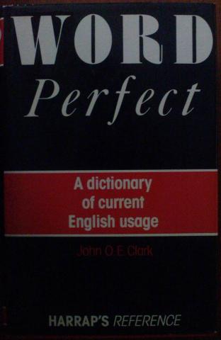 Clark, John O. E.: Word Perfect A dictionary of current English usage