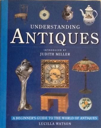 Watson, Lucilla: Understanding ANTIQUES. An Introductory Guide to Furniture, Ceramics, Glass, Timepieces, and Silver