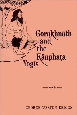 Briggs, George: Gorakhnath and the Kanphata Yogis
