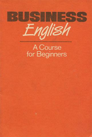 , C..; , ..; , ..: Business English A Course for Beginners