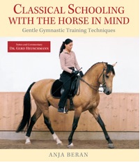 Beran, Anja: Classical Schooling with the Horse in Mind