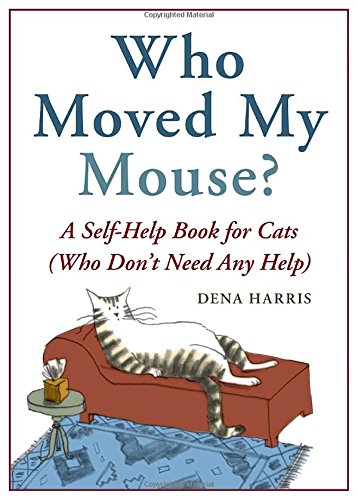 Harris, Dena: Who Moved My Mouse?: A Self-Help Book for Cats (Who Don't Need Any Help)