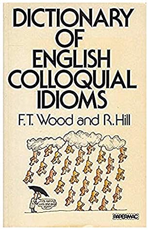 Wood, F.T.; Hill, R.: Dictionary of English Colloquial Idioms (   )