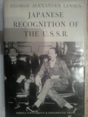 Lensen, George Alexander: Japanese Recognition of The U.S.S.R. Soviet-Japanese Relations 1921-1930/  . -  1921-1930