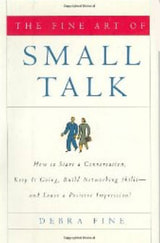 Fine, Debra: The Fine Art of Small Talk: How to Start a Conversation, Keep it Going, Build Networking Skills--and Leave a Positive Impression!