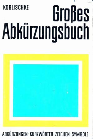 Koblischke, Heinz: Grosses Abkurzungsbuch: Abkurzungen: Kurzworter: Zeichen: Symbole