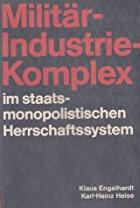 Engelhardt, Klaus; Heise, Karl-Heinz: Militaer-Industrie-Komplex im staatsmonopolistischen Herrschaftssystem