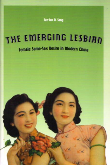 Tze-Lan, Sang: The Emerging Lesbian: Female Same-Sex Desire in Modern China