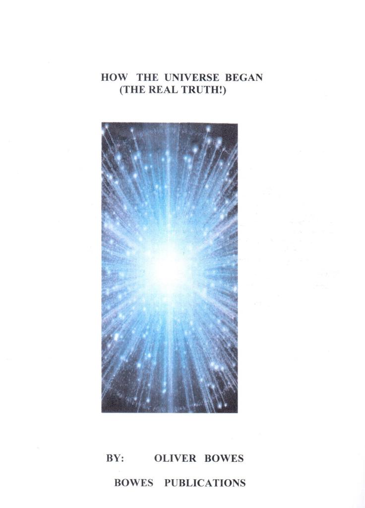 Bowes, Oliver: How The Universe Began (The Real Truth!)