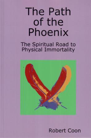 Coon, Robert: The Path of the Phoenix: The Spiritual Road to Physical Immortality