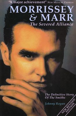 Rogan, Johnny: Morrissey & Marr: The Severed Alliance. The Definitive Story Of The Smiths