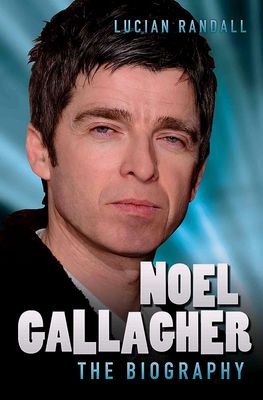 Randall, Lucian: Noel Gallagher. The Biography
