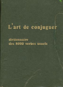 [ ]: L'art de conjuguer. Dictionnaire des 8000 verbes usuels
