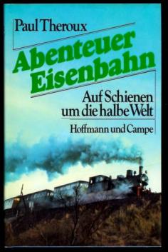 Theroux, Paul: Abenteuer Eisenbahn. Auf Schienen um die halbe Welt