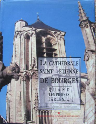 Krause, J.  .: La Cathedrale Saint-Etienne de Bourges. Quand les pierres parlent