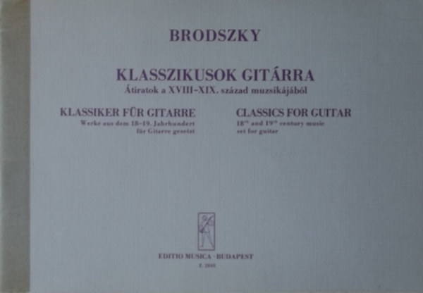 . Brodszky, Ferenc: Klasszikusok gitarra. Atiratok a XVIII-XIX. szazad muzsikajabol. Classics for guitar: 18th and 19th century music set for guitar