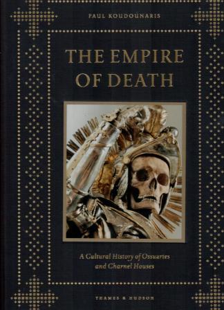 Koudounaris, Paul: The Empire of Death: A Cultural History of Ossuaries and Charnel Houses