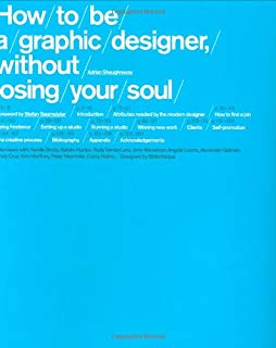 Shaughnessy, Adrian: How to Be a Graphic Designer, Without Losing Your Soul