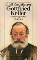 Ermatinger, Emil: Gottfried Keller. Eine Biographie