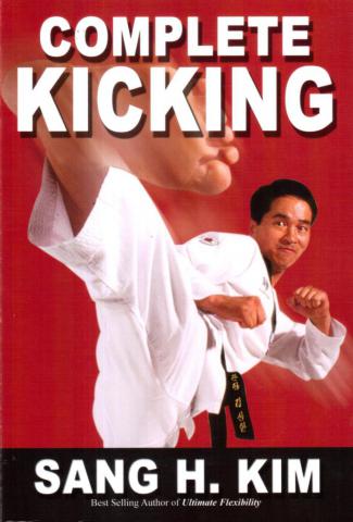 Kim, Sang H.: Complete Kicking: The Ultimate Guide to Kicks for Martial Arts Self-defense