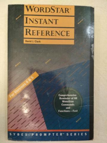 Clark, David: Wordstar Instant Reference/for Versions 4&5 (The Sybex prompter series)