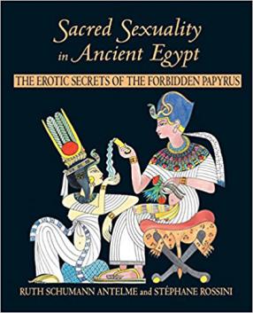Schuman Antelme, Ruth; Rossini, Stephane: Sacred Sexuality in Ancient Egypt: The Erotic Secrets of the Forbidden Papyrus