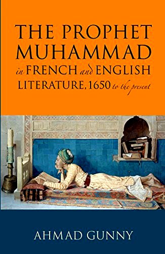 Gunny, Ahmad: Prophet Muhammad in French and English Literature: 1650 to the Present