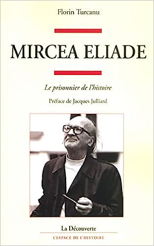 Turcanu, Florin: Mircea Eliade: le prisonnier de l'histoire