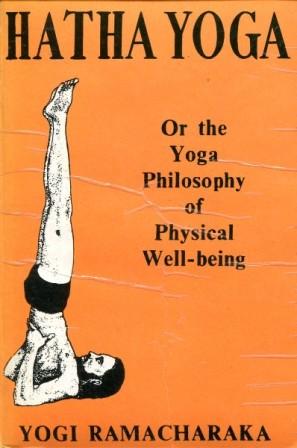 Ramacharaka: Hatha Yoga Or the Yoga Philosophy of Physical Well-being